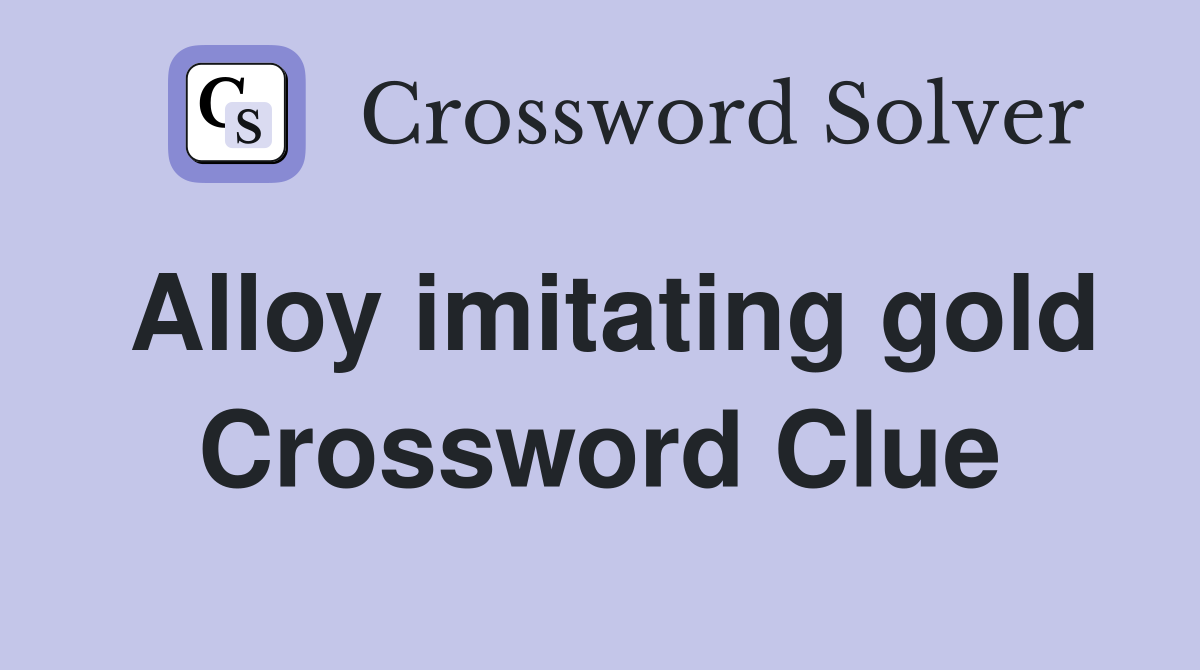Alloy imitating gold Crossword Clue Answers Crossword Solver